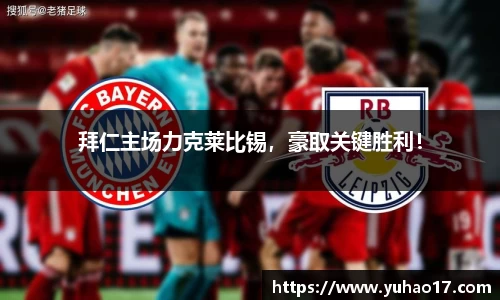 拜仁主场力克莱比锡，豪取关键胜利！