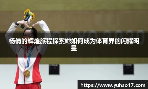 杨倩的辉煌旅程探索她如何成为体育界的闪耀明星