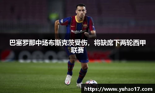 巴塞罗那中场布斯克茨受伤，将缺席下两轮西甲联赛